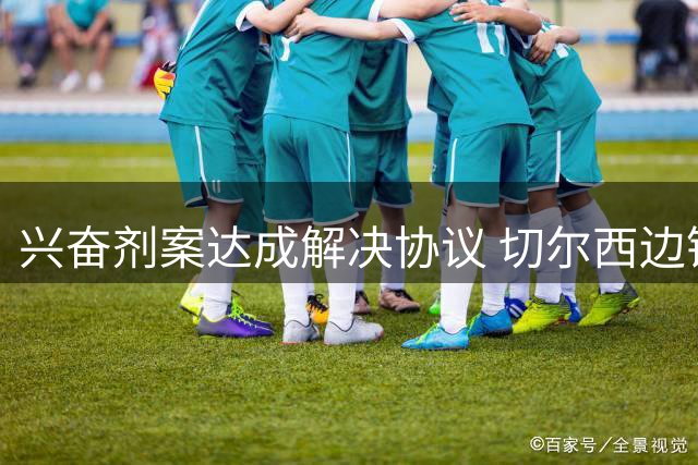 兴奋剂案达成解决协议 切尔西边锋获准复出