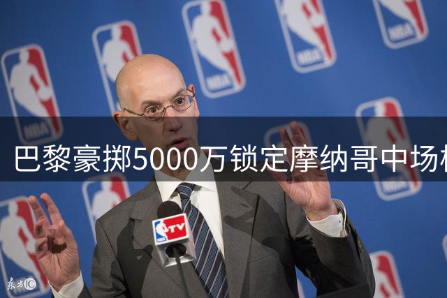 巴黎豪掷5000万锁定摩纳哥中场核心 阿克利乌什签约五年