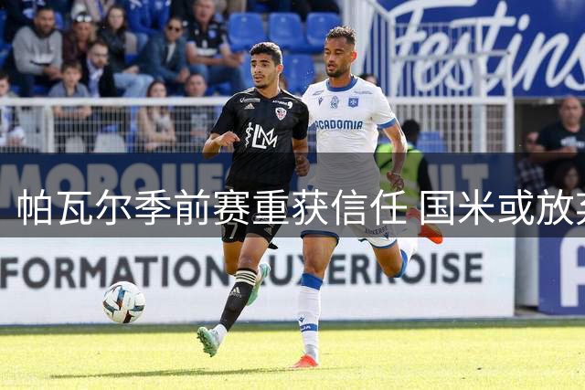 帕瓦尔季前赛重获信任 国米或放弃出售计划