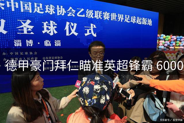 德甲豪门拜仁瞄准英超锋霸 6000万级射手或登陆安联球场