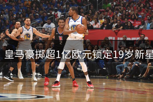 皇马豪掷超1亿欧元锁定19岁新星迪奥曼德