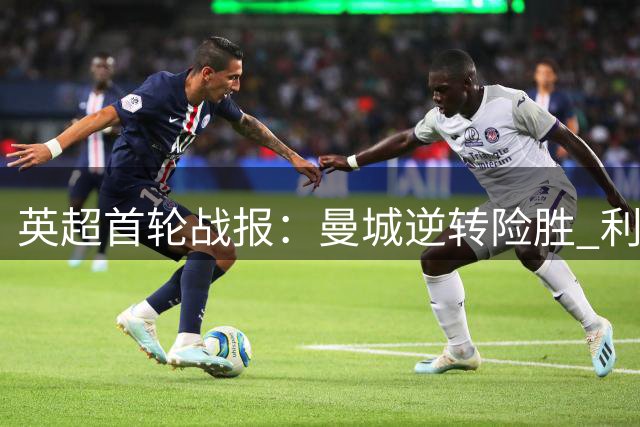 英超首轮战报：曼城逆转险胜 利物浦遭逼平 布莱顿狂胜领跑