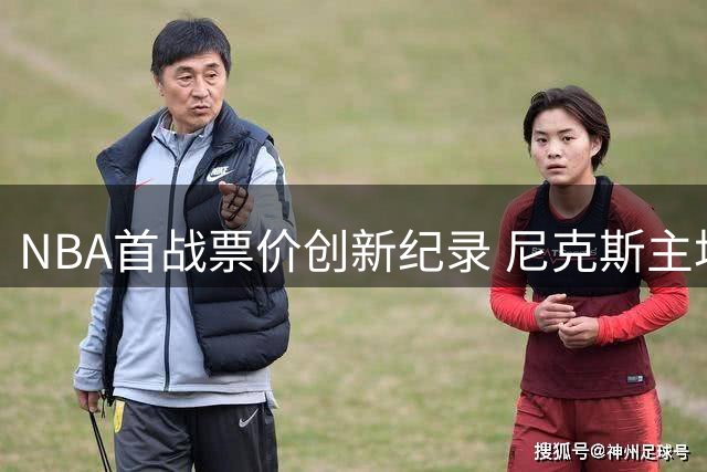 NBA首战票价创新纪录 尼克斯主场最低1999美元